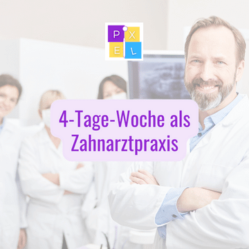 PIXEL Dental Shop 4-Tage Woche als Zahnarztpraxis 